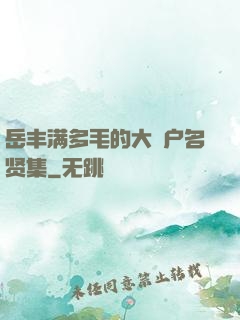岳丰满多毛的大隂户名贤集