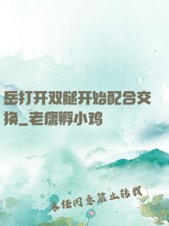 岳打开双腿开始配合交换