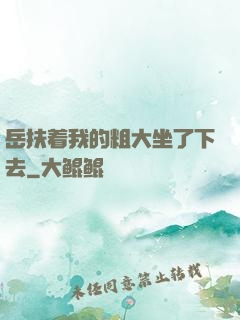 岳扶着我的粗大坐了下去