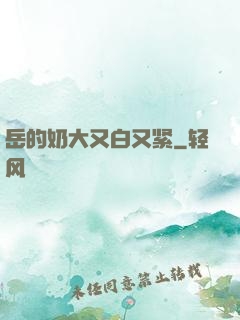 岳的奶大又白又紧