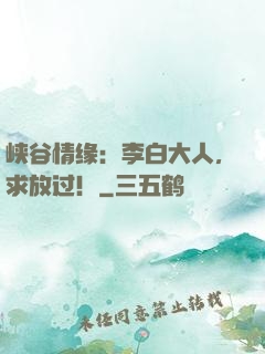 峡谷情缘：李白大人，求放过！