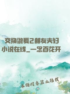 巜交换做爰2朋友夫妇小说在线