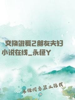 巜交换做爰2朋友夫妇小说在线