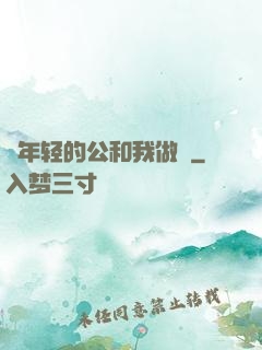 巜年轻的公和我做愛