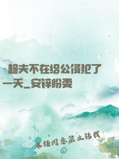 巜趁夫不在给公侵犯了一天