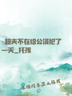 巜趁夫不在给公侵犯了一天