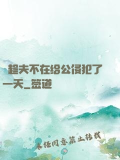 巜趁夫不在给公侵犯了一天