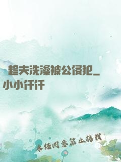 巜趁夫洗澡被公侵犯