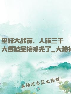 巫妖大战前，人族三千大罗被金榜曝光了