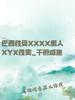 巴西性受XXXX黑人XYX性爽