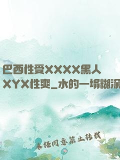巴西性受XXXX黑人XYX性爽
