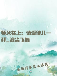 师父在上：请受徒儿一拜