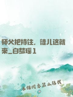 师父把持住，徒儿这就来