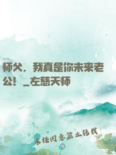 师父，我真是你未来老公！