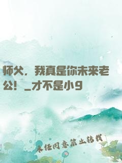 师父，我真是你未来老公！