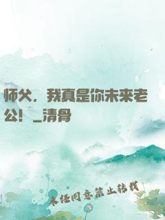 师父，我真是你未来老公！