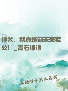 师父，我真是你未来老公！