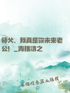 师父，我真是你未来老公！