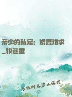 帝少的私宠：娇妻难求