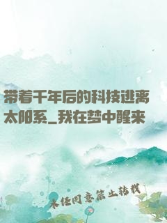 带着千年后的科技逃离太阳系