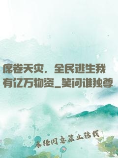 席卷天灾，全民逃生我有亿万物资