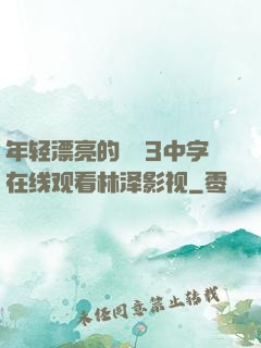 年轻漂亮的妺妺3中字在线观看林泽影视