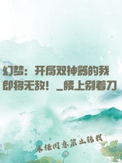 幻梦：开局双神器的我即将无敌！