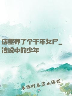 店里养了个千年女尸