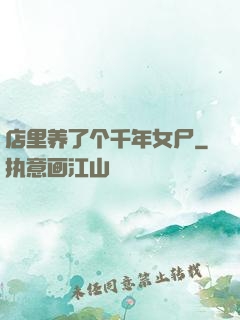 店里养了个千年女尸