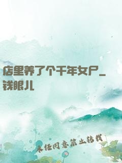 店里养了个千年女尸
