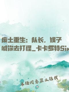 废土重生：队长，嫂子喊你去打怪
