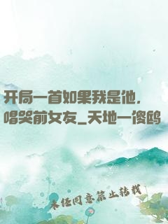 开局一首如果我是他，唱哭前女友