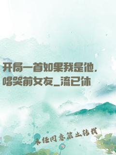 开局一首如果我是他，唱哭前女友