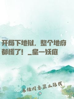 开局下地狱，整个地府都慌了！