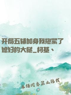 开局五辅加身我抱紧了媳妇的大腿