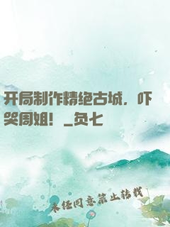 开局制作精绝古城，吓哭周姐！