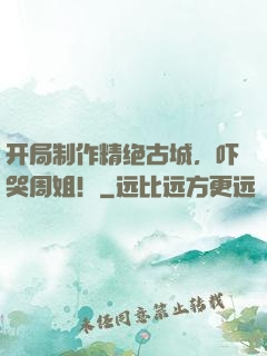 开局制作精绝古城，吓哭周姐！