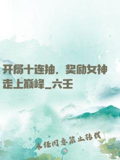 开局十连抽，奖励女神走上巅峰