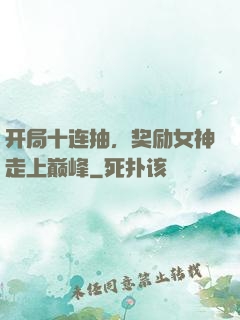 开局十连抽，奖励女神走上巅峰