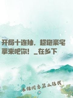 开局十连抽，超跑豪宅拿来吧你！