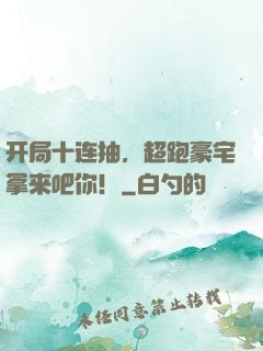 开局十连抽，超跑豪宅拿来吧你！