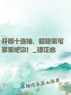 开局十连抽，超跑豪宅拿来吧你！
