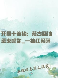 开局十连抽：荒古圣体拿来吧你