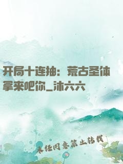 开局十连抽：荒古圣体拿来吧你
