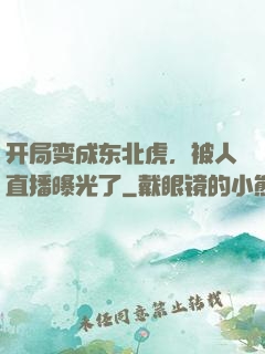 开局变成东北虎，被人直播曝光了