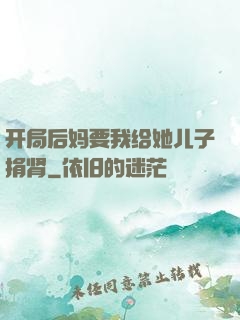 开局后妈要我给她儿子捐肾