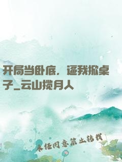 开局当卧底，逼我掀桌子