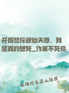 开局怒斥原始天尊，我是真的想死