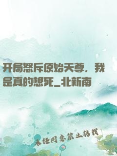 开局怒斥原始天尊，我是真的想死