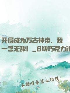 开局成为万古神帝，我一念无敌！